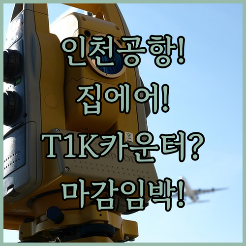 인천공항 집에어 체크인 터미널 T1 K카운터 마감시간
