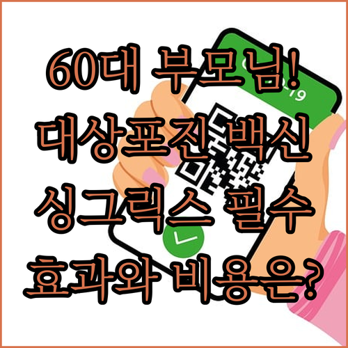 60대 부모님 대상포진 백신 싱그릭스 | 효과, 접종 횟수, 비용 안내