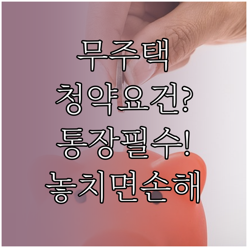 주택청약 무주택 요건과 청약통장 조건